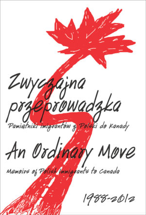 An Ordinary Move: Memoirs of Polish Immigrants to Canada 1988-2012