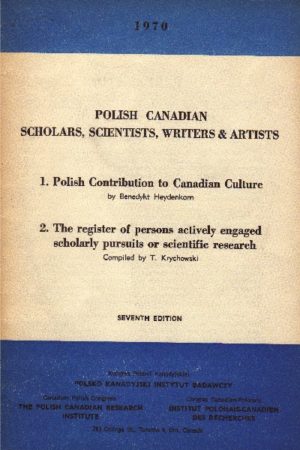 Polish Canadian Scholars, Scientists, Writers & Artists: 1. Polish Contribution to Canadian Culture 2. The register of persons actively engaged in scholarly pursuits or scientific research