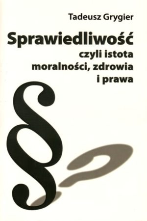 Sprawiedliwość czyli istota moralności, zdrowia i prawa