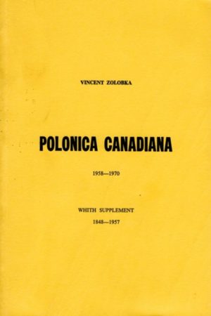 Polonica Canadiana A Bibliographic lis of the Canadian Polish Imprints 1958-1970